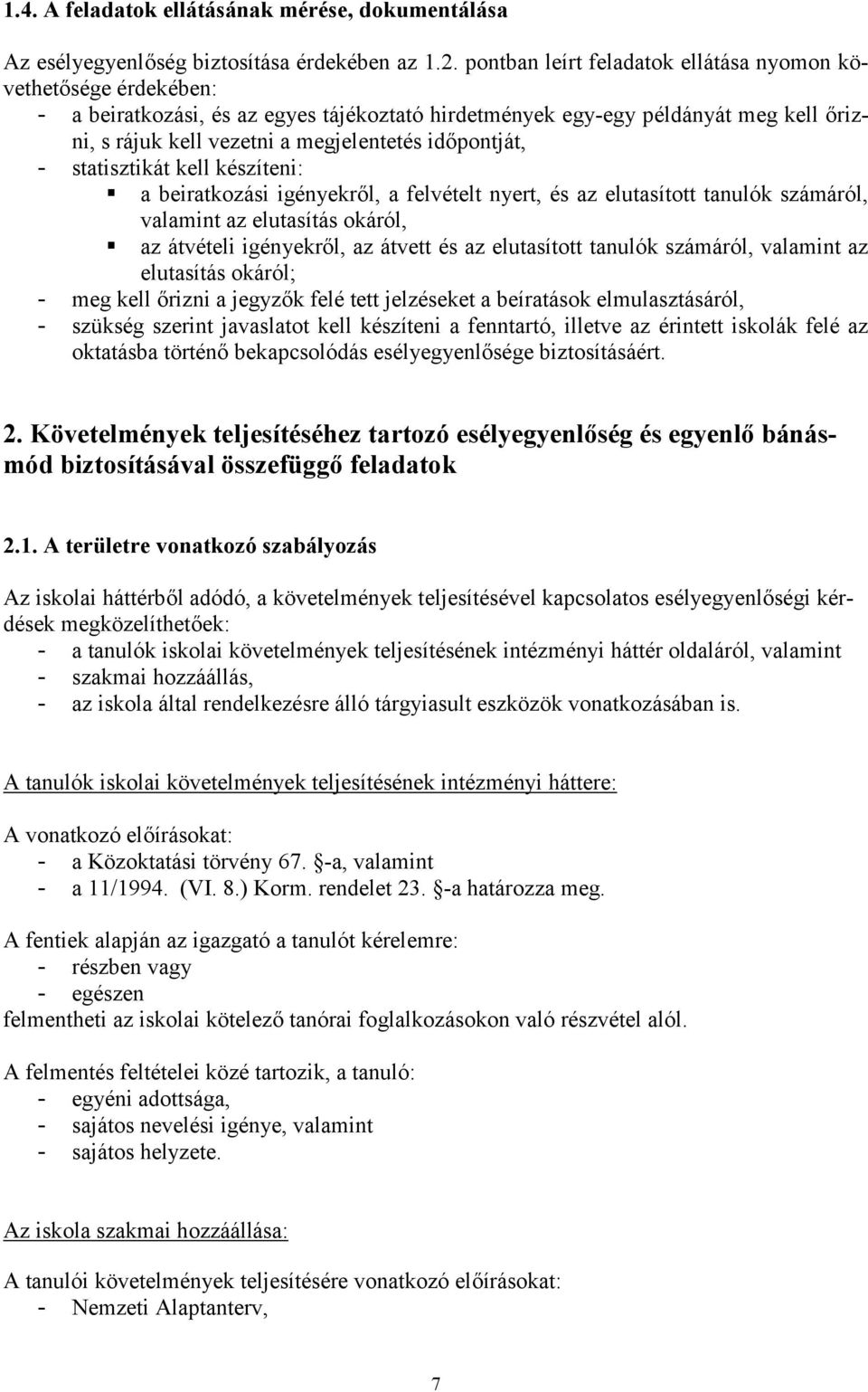 időpontját, - statisztikát kell készíteni: a beiratkozási igényekről, a felvételt nyert, és az elutasított tanulók számáról, valamint az elutasítás okáról, az átvételi igényekről, az átvett és az