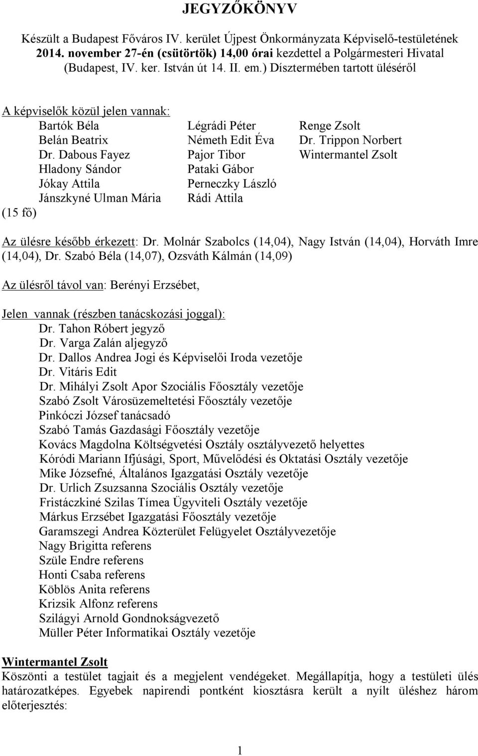 Dabous Fayez Pajor Tibor Hladony Sándor Pataki Gábor Jókay Attila Perneczky László Jánszkyné Ulman Mária Rádi Attila (15 fő) Az ülésre később érkezett: Dr.