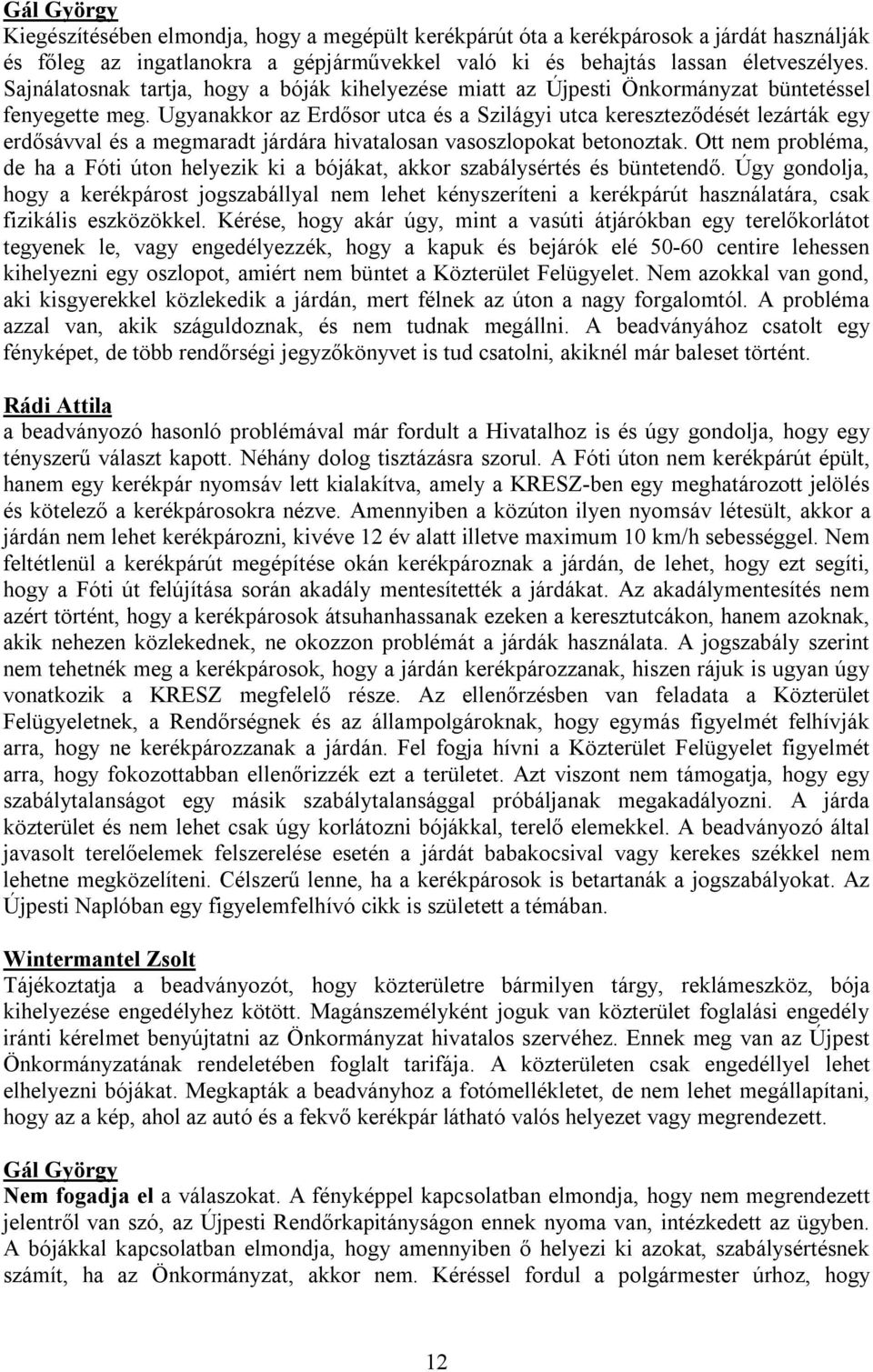 Ugyanakkor az Erdősor utca és a Szilágyi utca kereszteződését lezárták egy erdősávval és a megmaradt járdára hivatalosan vasoszlopokat betonoztak.