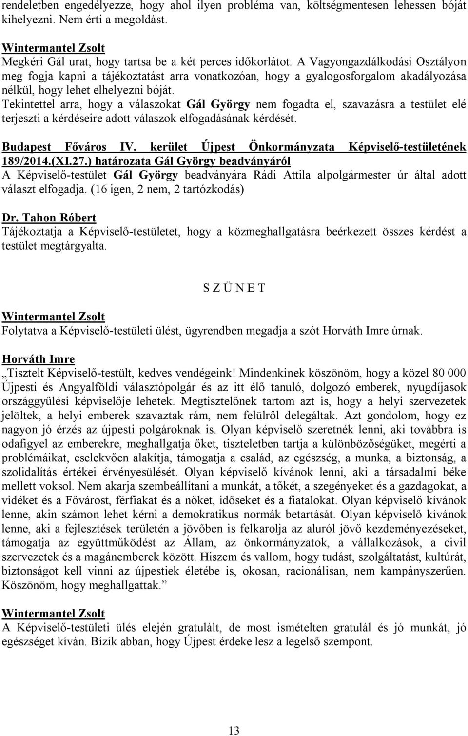 Tekintettel arra, hogy a válaszokat Gál György nem fogadta el, szavazásra a testület elé terjeszti a kérdéseire adott válaszok elfogadásának kérdését. 189/2014.(XI.27.
