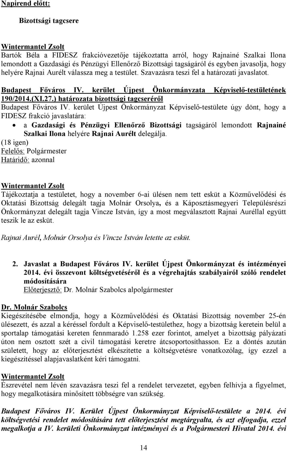 kerület Újpest Önkormányzat Képviselő-testülete úgy dönt, hogy a FIDESZ frakció javaslatára: a Gazdasági és Pénzügyi Ellenőrző Bizottsági tagságáról lemondott Rajnainé Szalkai Ilona helyére Rajnai