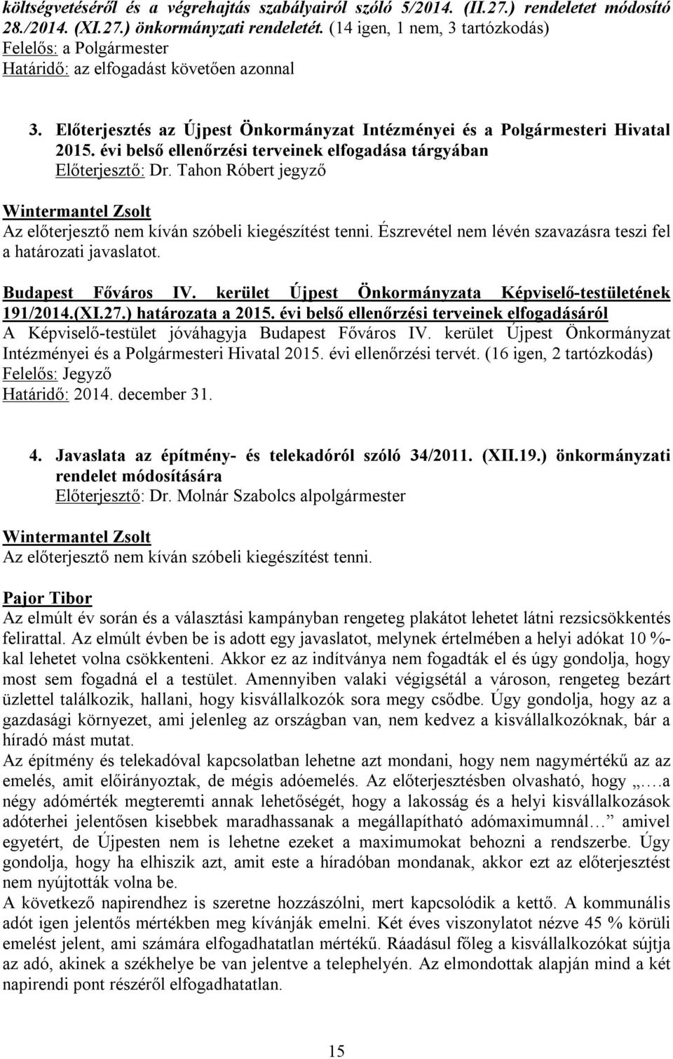 évi belső ellenőrzési terveinek elfogadása tárgyában Előterjesztő: Dr. Tahon Róbert jegyző Az előterjesztő nem kíván szóbeli kiegészítést tenni.