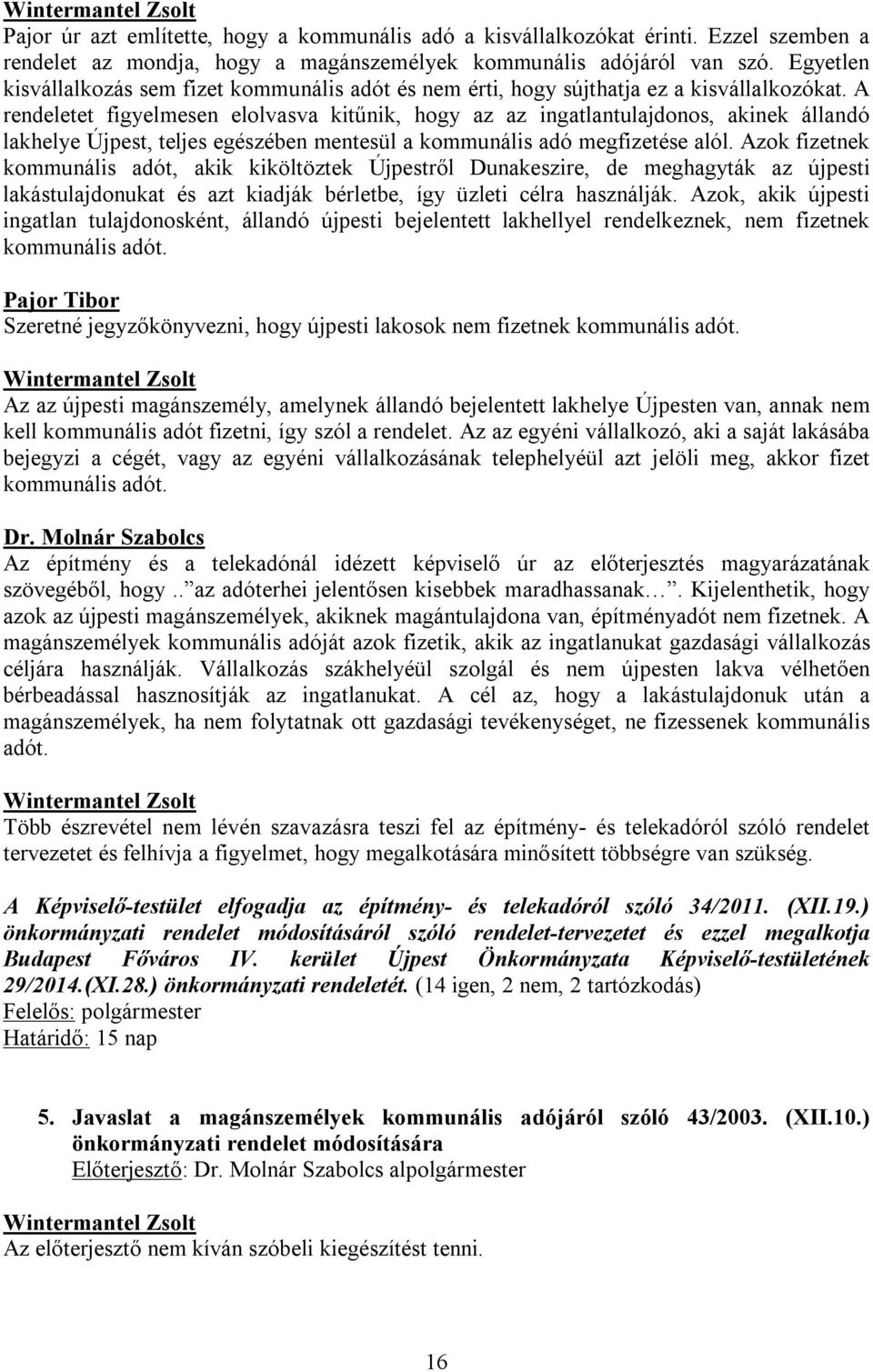 A rendeletet figyelmesen elolvasva kitűnik, hogy az az ingatlantulajdonos, akinek állandó lakhelye Újpest, teljes egészében mentesül a kommunális adó megfizetése alól.