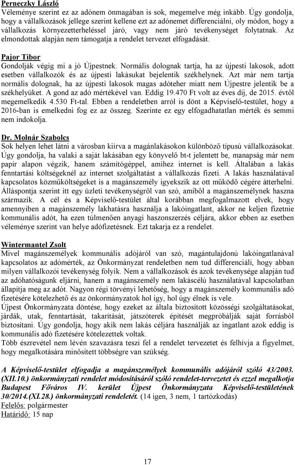 Az elmondottak alapján nem támogatja a rendelet tervezet elfogadását. Pajor Tibor Gondolják végig mi a jó Újpestnek.