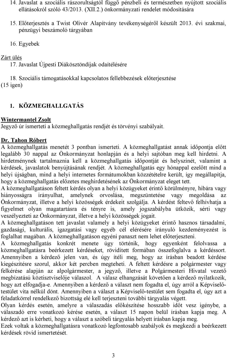 Szociális támogatásokkal kapcsolatos fellebbezések előterjesztése (15 igen) 1. KÖZMEGHALLGATÁS Jegyző úr ismerteti a közmeghallgatás rendjét és törvényi szabályait. Dr.