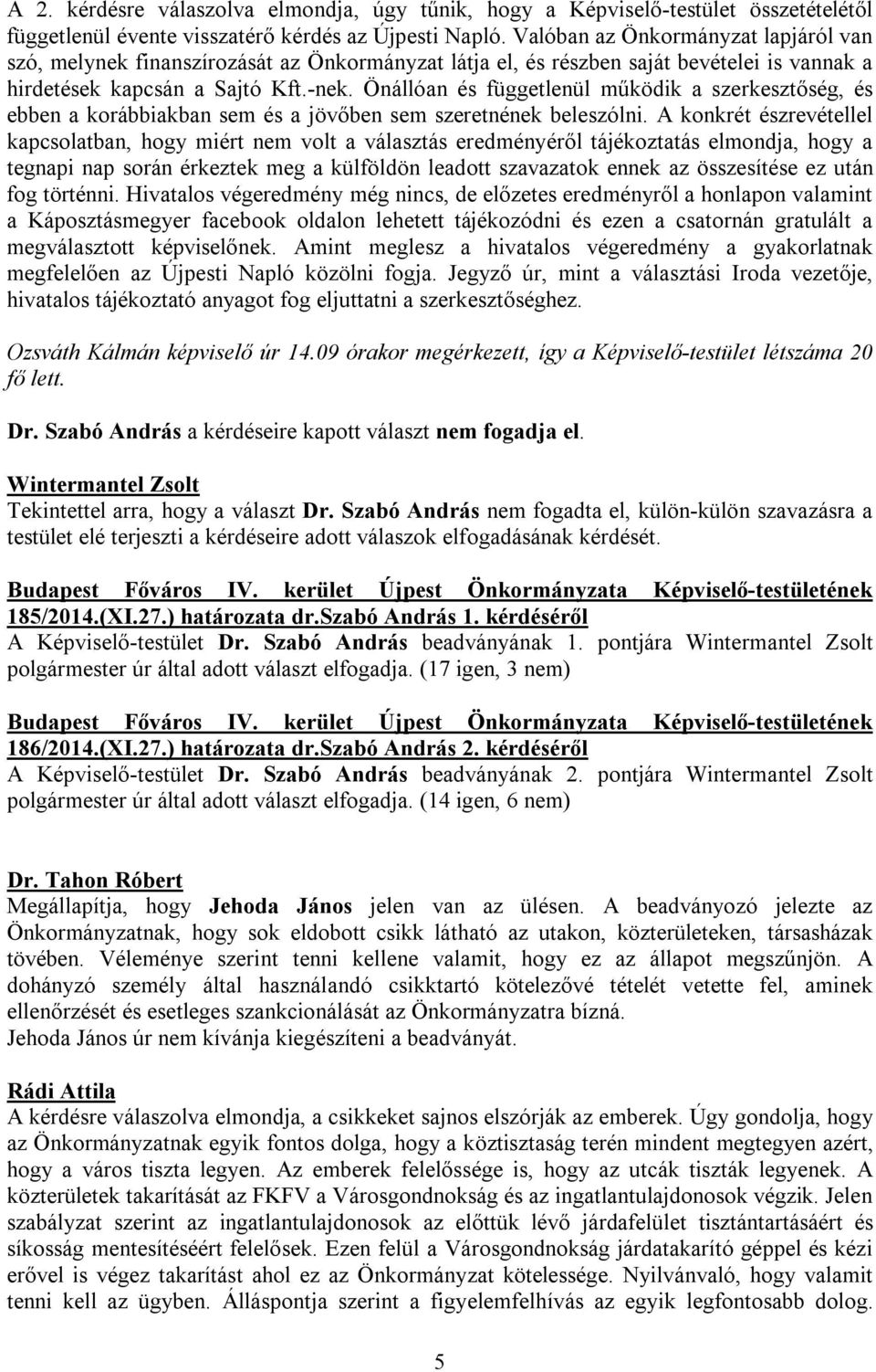 Önállóan és függetlenül működik a szerkesztőség, és ebben a korábbiakban sem és a jövőben sem szeretnének beleszólni.