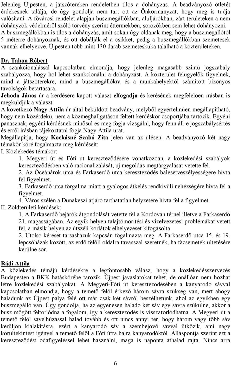 A buszmegállókban is tilos a dohányzás, amit sokan úgy oldanak meg, hogy a buszmegállótól 5 méterre dohányoznak, és ott dobálják el a csikket, pedig a buszmegállókban szemetesek vannak elhelyezve.