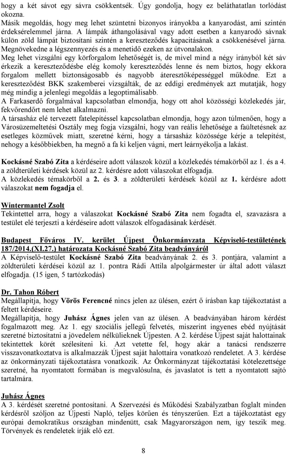 A lámpák áthangolásával vagy adott esetben a kanyarodó sávnak külön zöld lámpát biztosítani szintén a kereszteződés kapacitásának a csökkenésével járna.