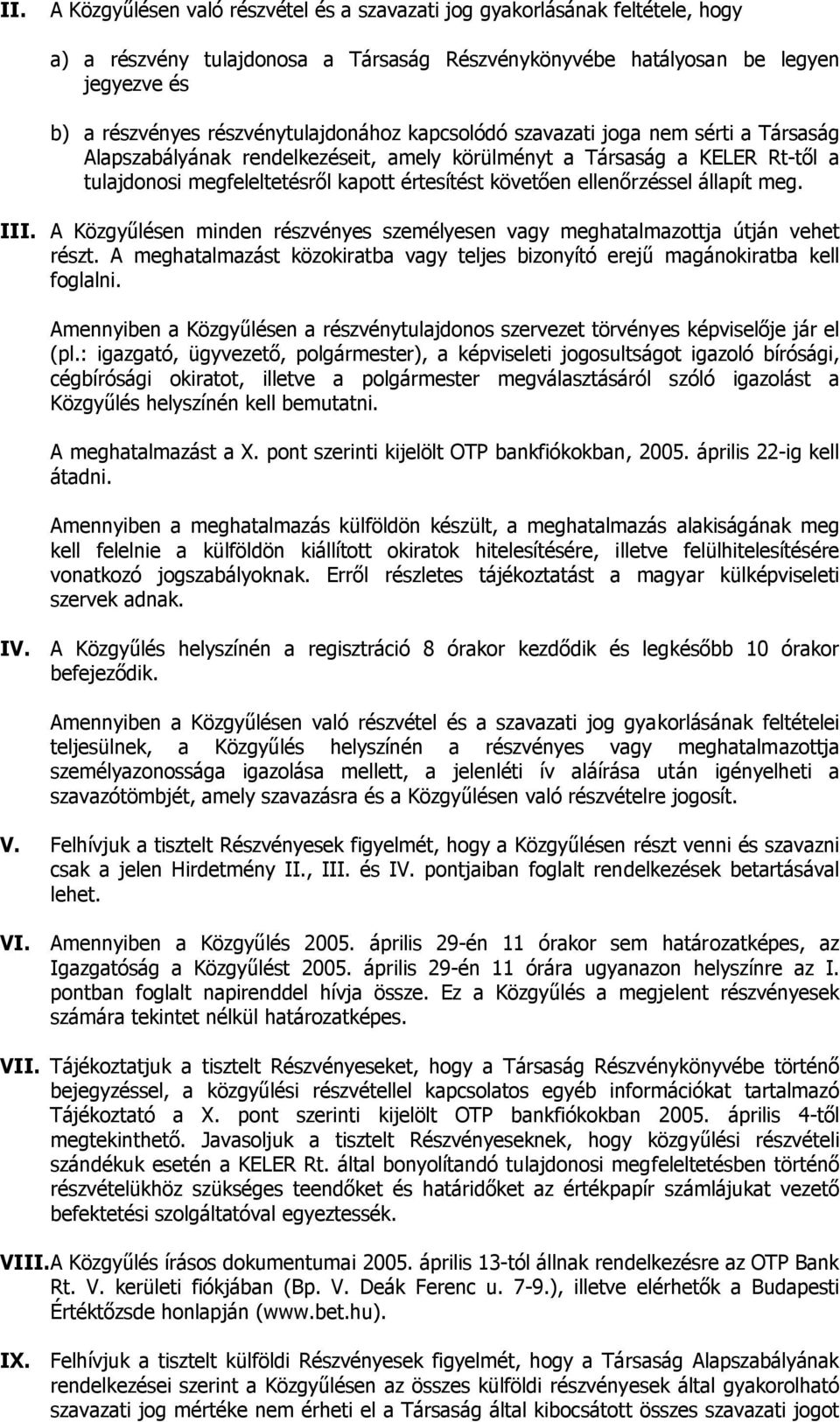 követően ellenőrzéssel állapít meg. III. A Közgyűlésen minden részvényes személyesen vagy meghatalmazottja útján vehet részt.