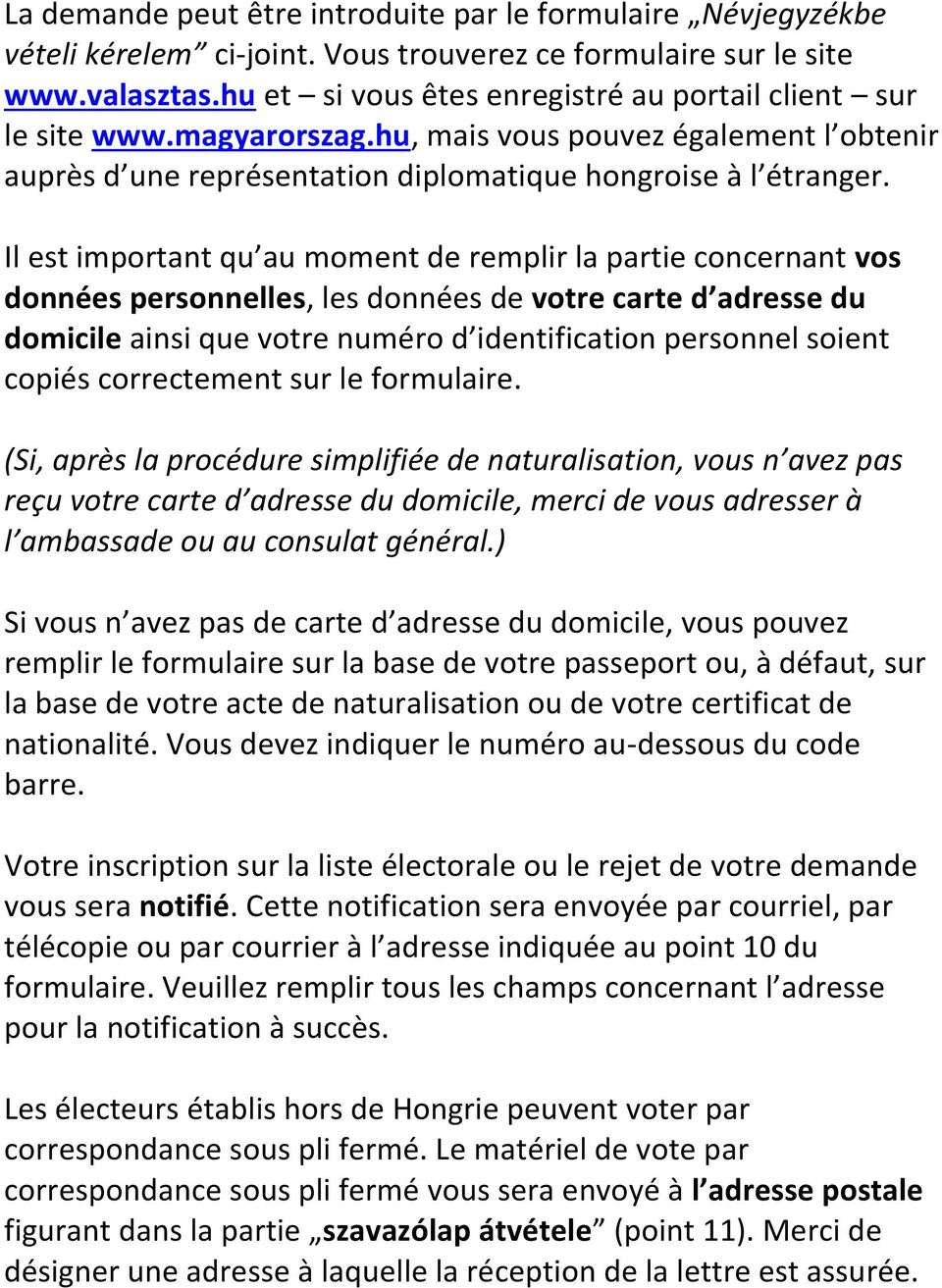 Il est important qu au moment de remplir la partie concernant vos données personnelles, les données de votre carte d adresse du domicile ainsi que votre numéro d identification personnel soient