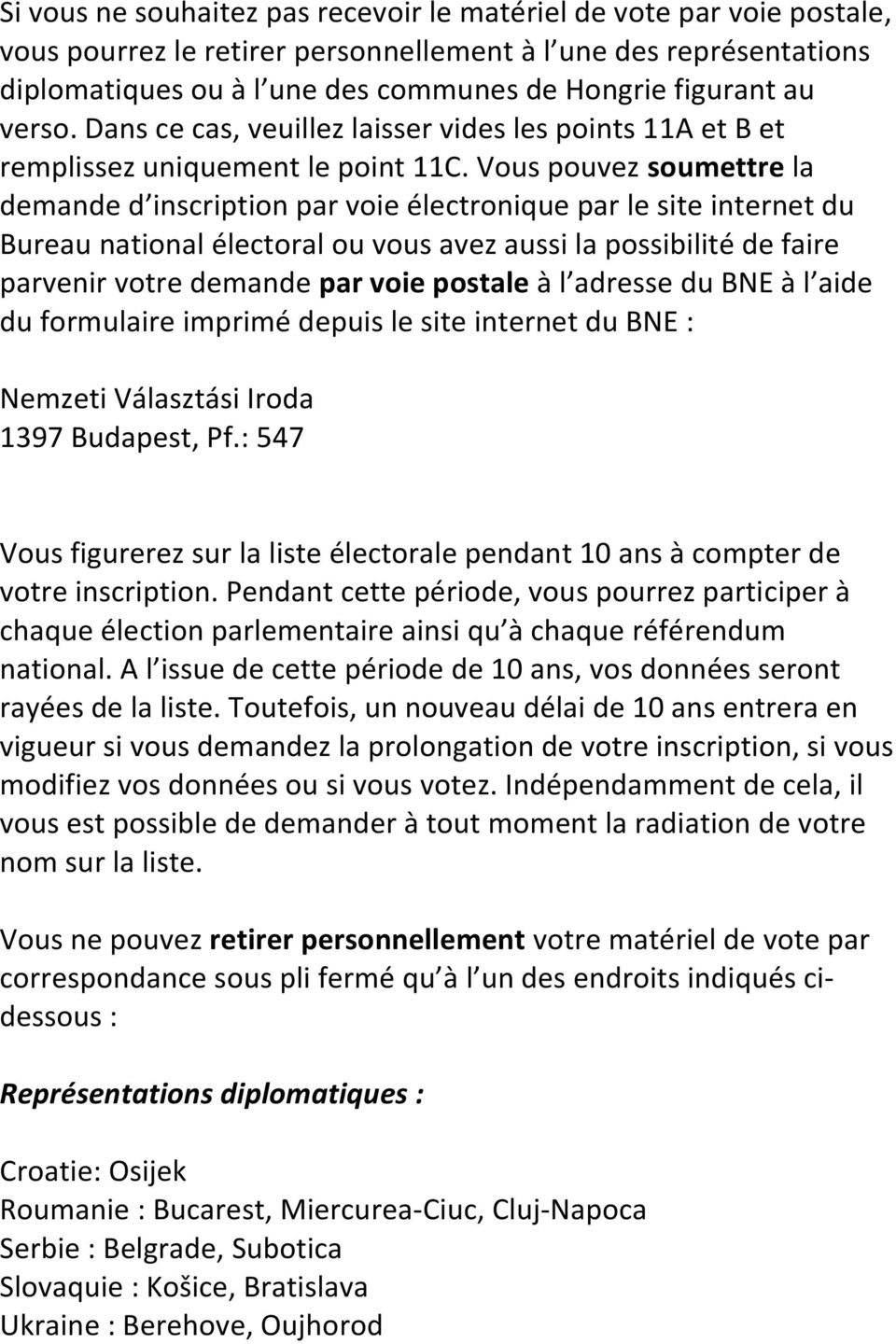 Vous pouvez soumettre la demande d inscription par voie électronique par le site internet du Bureau national électoral ou vous avez aussi la possibilité de faire parvenir votre demande par voie