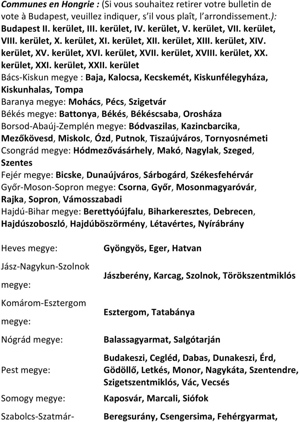 kerület Bács-Kiskun megye : Baja, Kalocsa, Kecskemét, Kiskunfélegyháza, Kiskunhalas, Tompa Baranya megye: Mohács, Pécs, Szigetvár Békés megye: Battonya, Békés, Békéscsaba, Orosháza