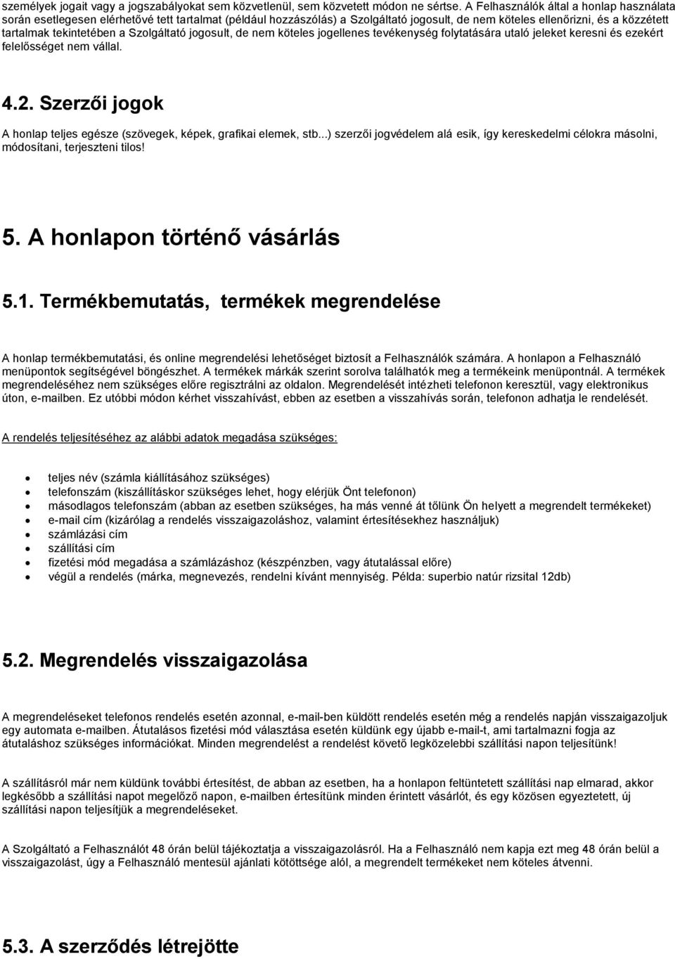 Szolgáltató jogosult, de nem köteles jogellenes tevékenység folytatására utaló jeleket keresni és ezekért felelősséget nem vállal. 4.2.