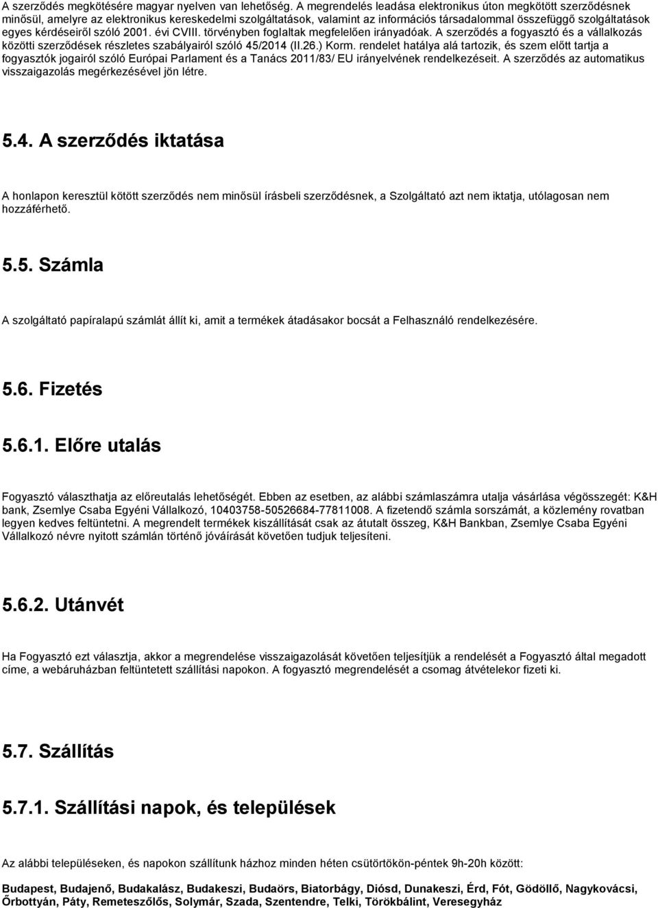 kérdéseiről szóló 2001. évi CVIII. törvényben foglaltak megfelelően irányadóak. A szerződés a fogyasztó és a vállalkozás közötti szerződések részletes szabályairól szóló 45/2014 (II.26.) Korm.