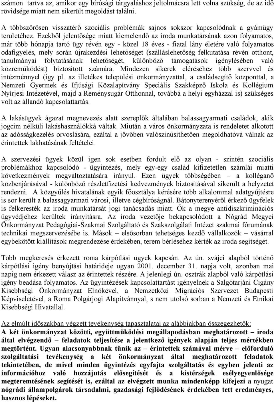 Ezekből jelentősége miatt kiemelendő az iroda munkatársának azon folyamatos, már több hónapja tartó ügy révén egy - közel 18 éves - fiatal lány életére való folyamatos odafigyelés, mely során