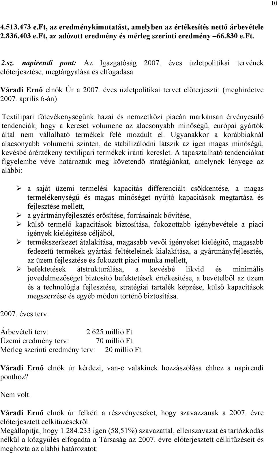 április 6-án) Textilipari főtevékenységünk hazai és nemzetközi piacán markánsan érvényesülő tendenciák, hogy a kereset volumene az alacsonyabb minőségű, európai gyártók által nem vállalható termékek