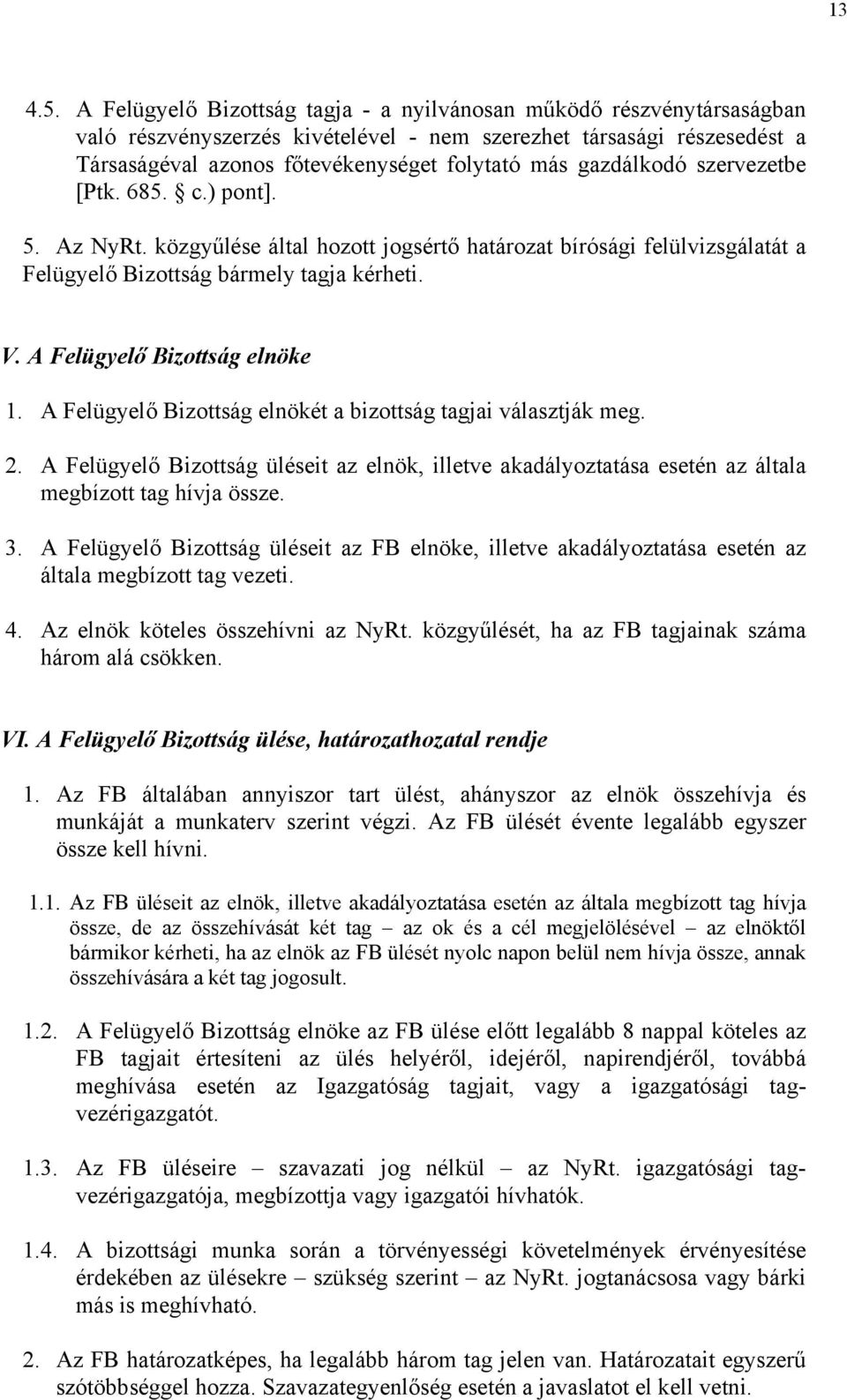 gazdálkodó szervezetbe [Ptk. 685. c.) pont]. 5. Az NyRt. közgyűlése által hozott jogsértő határozat bírósági felülvizsgálatát a Felügyelő Bizottság bármely tagja kérheti. V.