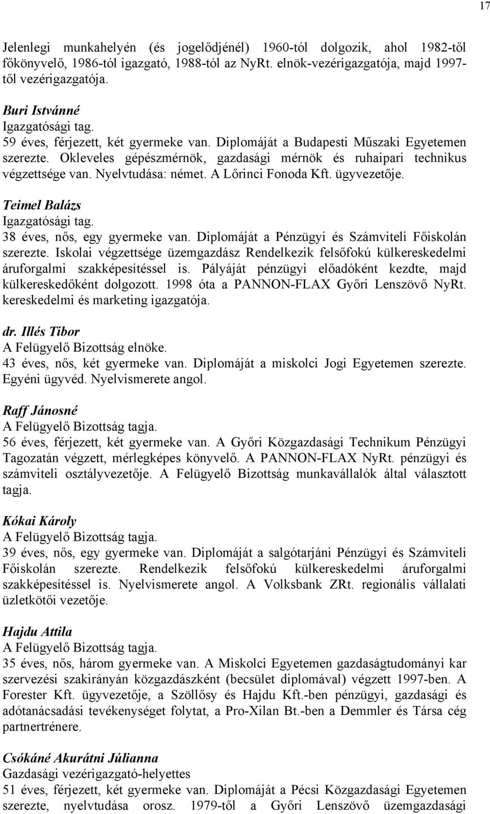 Okleveles gépészmérnök, gazdasági mérnök és ruhaipari technikus végzettsége van. Nyelvtudása: német. A Lőrinci Fonoda Kft. ügyvezetője. Teimel Balázs Igazgatósági tag. 38 éves, nős, egy gyermeke van.