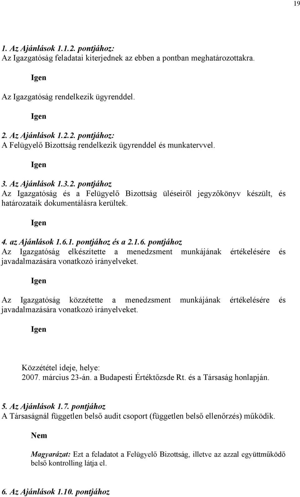 1. pontjához és a 2.1.6. pontjához Az Igazgatóság elkészítette a menedzsment munkájának értékelésére és javadalmazására vonatkozó irányelveket.