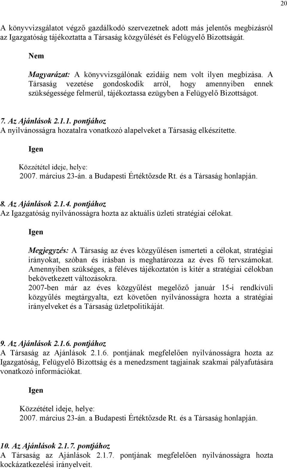 7. Az Ajánlások 2.1.1. pontjához A nyilvánosságra hozatalra vonatkozó alapelveket a Társaság elkészítette. Igen Közzététel ideje, helye: 2007. március 23-án. a Budapesti Értéktőzsde Rt.