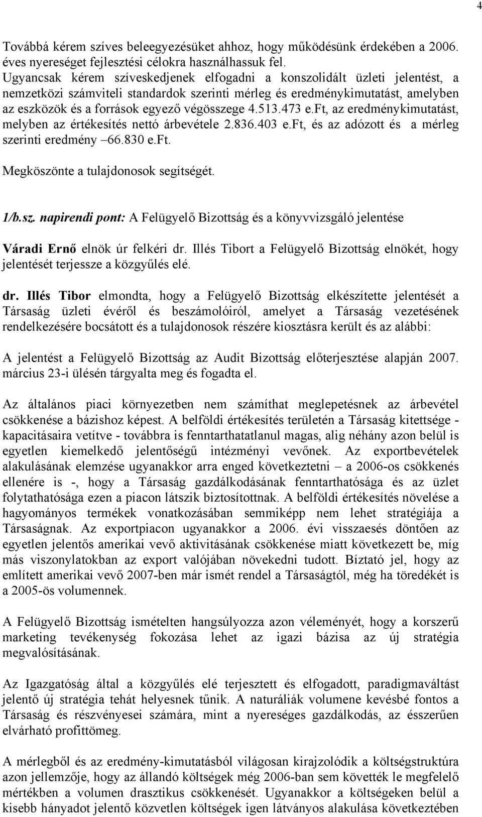 végösszege 4.513.473 e.ft, az eredménykimutatást, melyben az értékesítés nettó árbevétele 2.836.403 e.ft, és az adózott és a mérleg szerinti eredmény 66.830 e.ft. Megköszönte a tulajdonosok segítségét.