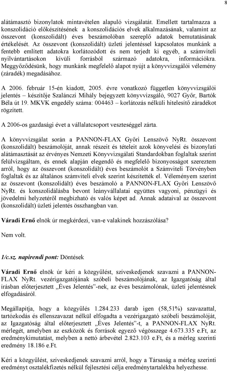 Az összevont (konszolidált) üzleti jelentéssel kapcsolatos munkánk a fentebb említett adatokra korlátozódott és nem terjedt ki egyéb, a számviteli nyilvántartásokon kívüli forrásból származó