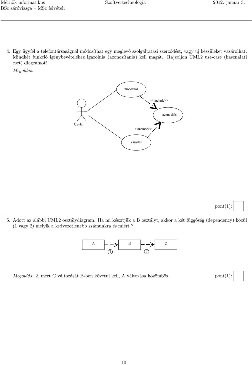 Mindkét funkció igénybevételéhez igazolnia (azonosítania) kell magát. Rajzoljon UML2 use-case (használati eset) diagramot!