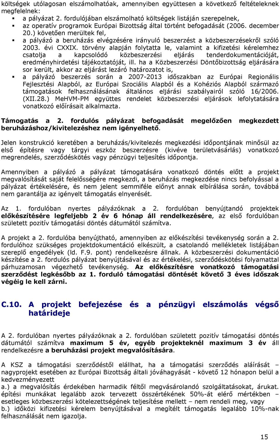 ) követően merültek fel, a pályázó a beruházás elvégzésére irányuló beszerzést a közbeszerzésekről szóló 2003. évi CXXIX.