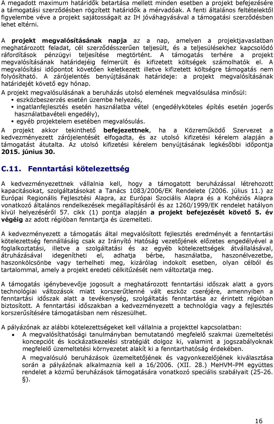 A projekt megvalósításának napja az a nap, amelyen a projektjavaslatban meghatározott feladat, cél szerződésszerűen teljesült, és a teljesülésekhez kapcsolódó ráfordítások pénzügyi teljesítése