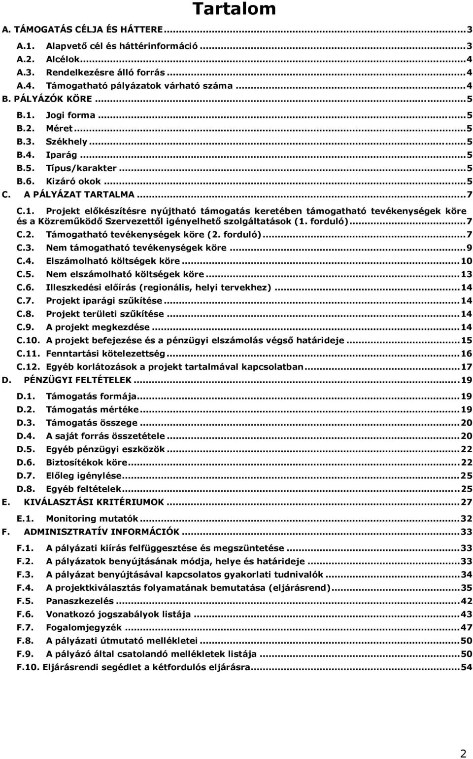 forduló)...7 C.2. Támogatható tevékenységek köre (2. forduló)...7 C.3. Nem támogatható tevékenységek köre...9 C.4. Elszámolható költségek köre...10 C.5. Nem elszámolható költségek köre...13 C.6.