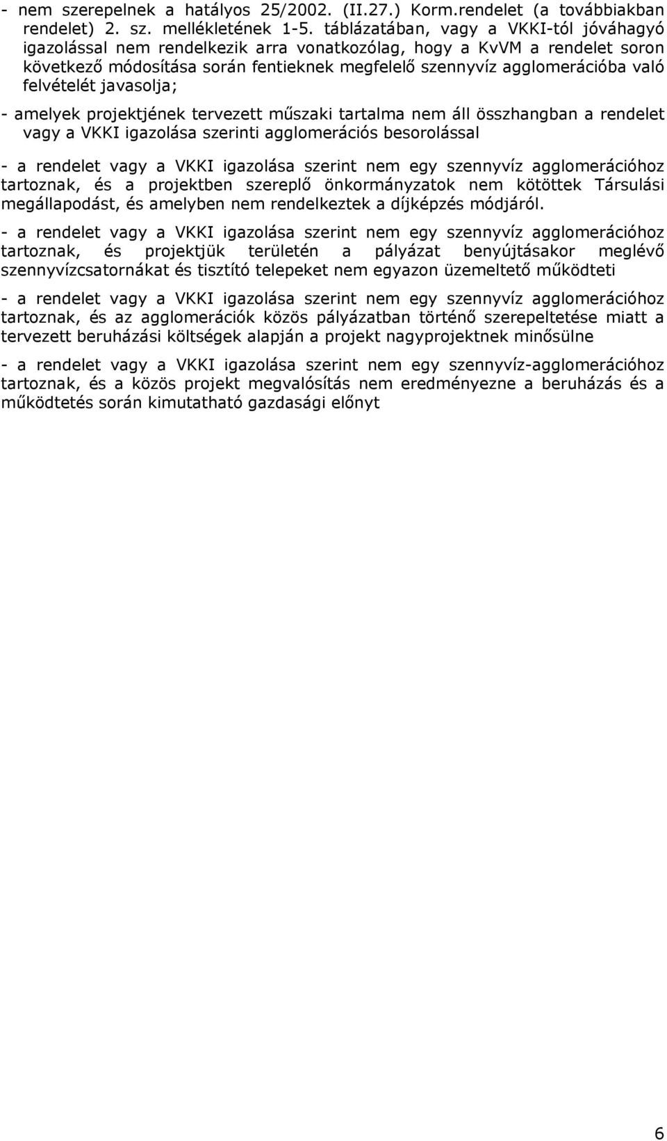 felvételét javasolja; - amelyek projektjének tervezett műszaki tartalma nem áll összhangban a rendelet vagy a VKKI igazolása szerinti agglomerációs besorolással - a rendelet vagy a VKKI igazolása