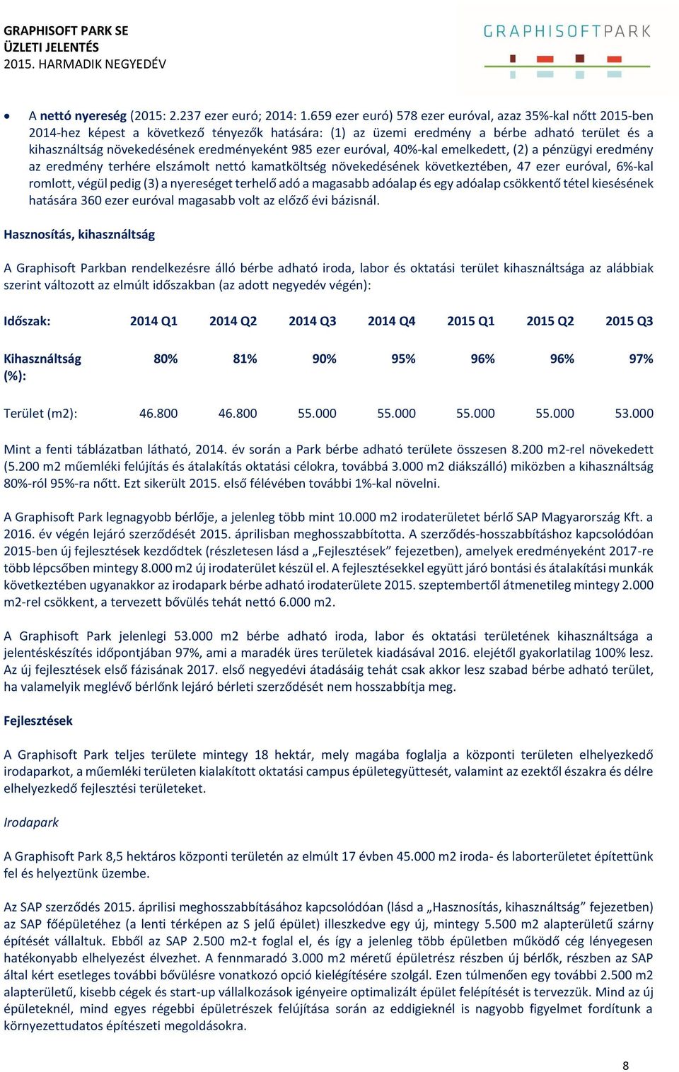 985 ezer euróval, 40%-kal emelkedett, (2) a pénzügyi eredmény az eredmény terhére elszámolt nettó kamatköltség növekedésének következtében, 47 ezer euróval, 6%-kal romlott, végül pedig (3) a