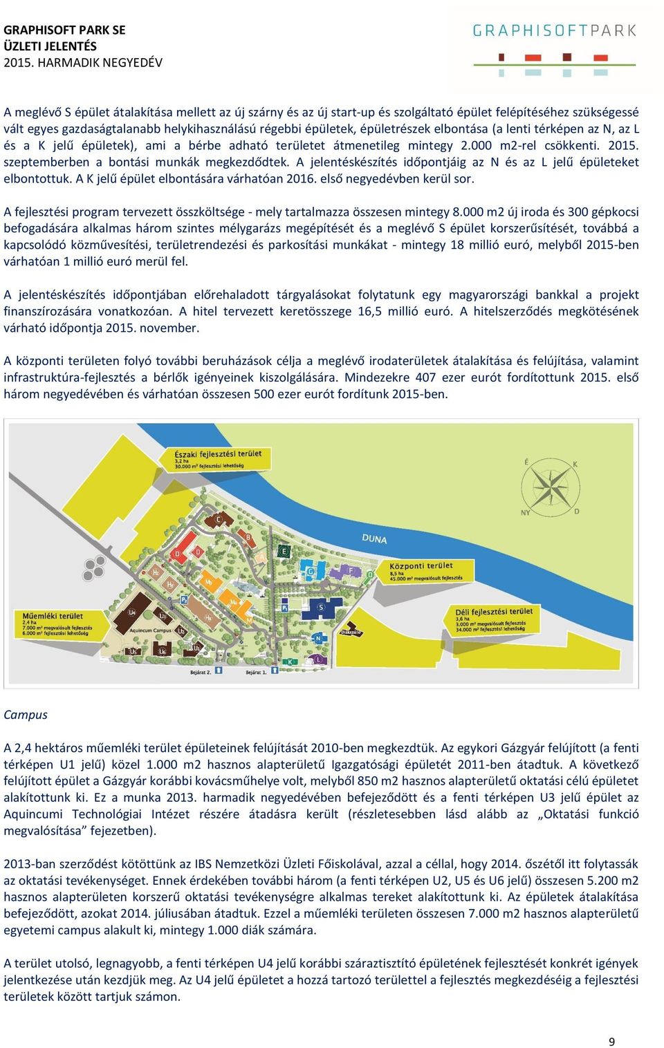 épületrészek elbontása (a lenti térképen az N, az L és a K jelű épületek), ami a bérbe adható területet átmenetileg mintegy 2.000 m2-rel csökkenti. 2015. szeptemberben a bontási munkák megkezdődtek.