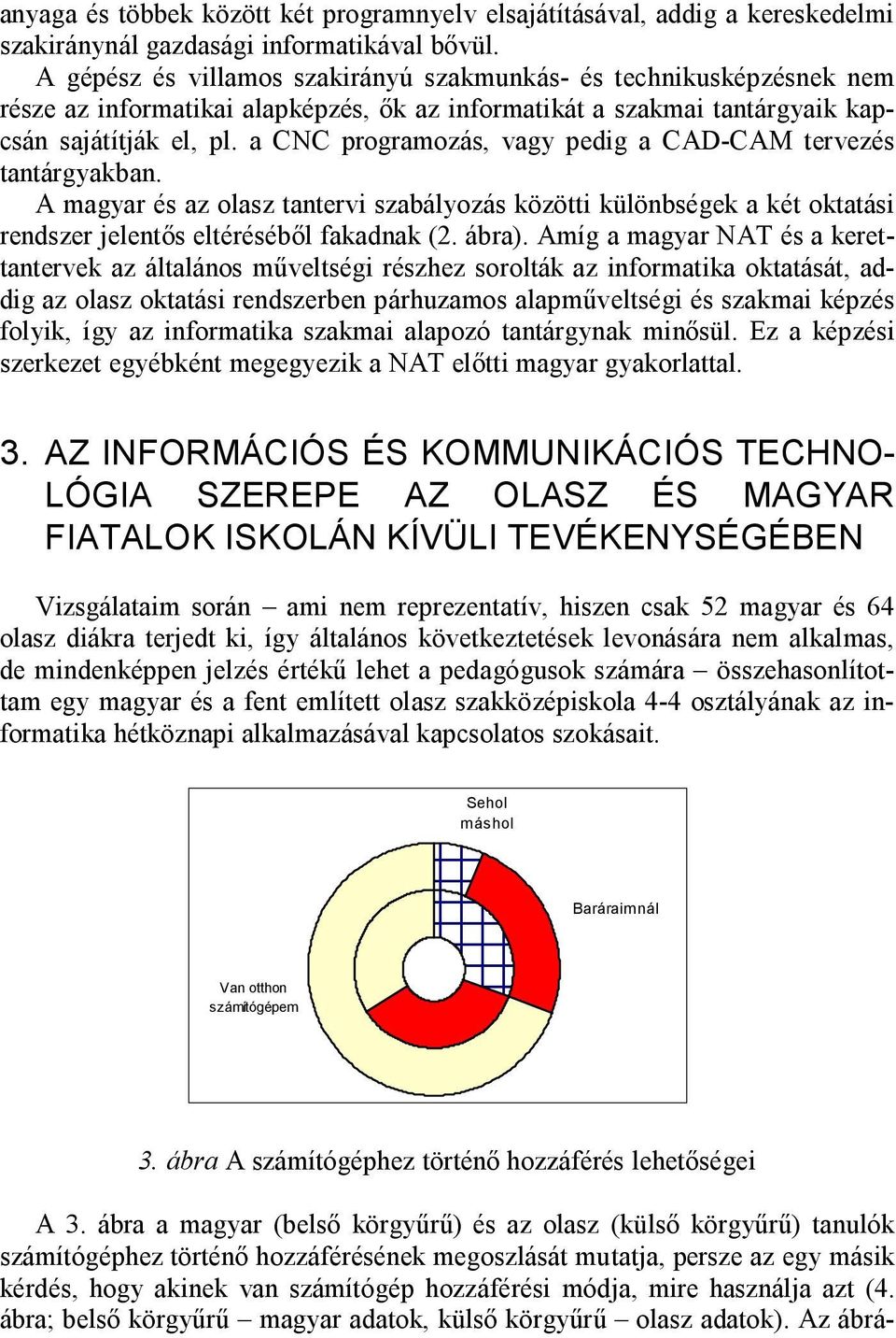 a CNC programozás, vagy pedig a CAD-CAM tervezés tantárgyakban. A magyar és az olasz tantervi szabályozás közötti különbségek a két oktatási rendszer jelentős eltéréséből fakadnak (2. ábra).