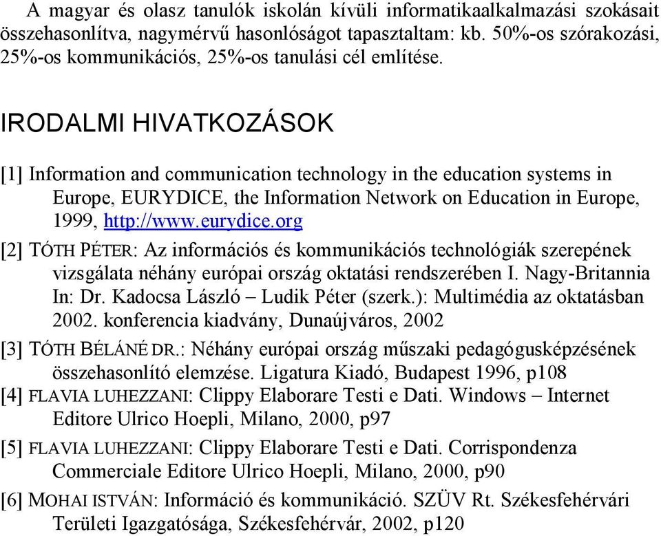 IRODALMI HIVATKOZÁSOK [1] Information and communication technology in the education systems in Europe, EURYDICE, the Information Network on Education in Europe, 1999, http://www.eurydice.