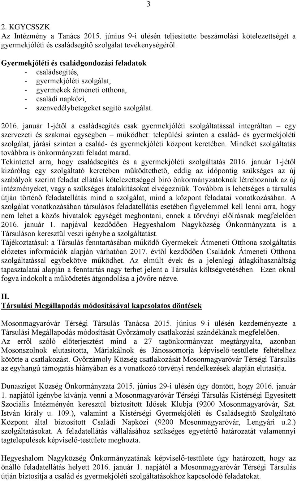 január 1-jétől a családsegítés csak gyermekjóléti szolgáltatással integráltan egy szervezeti és szakmai egységben működhet: települési szinten a család- és gyermekjóléti szolgálat, járási szinten a