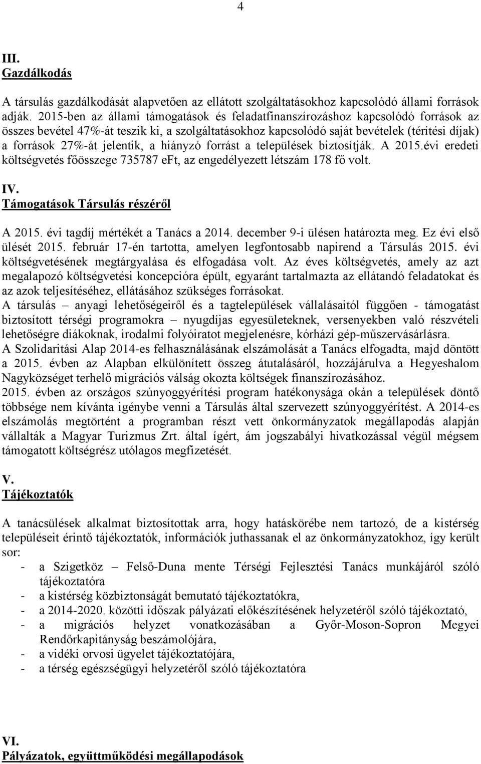 jelentik, a hiányzó forrást a települések biztosítják. A 2015.évi eredeti költségvetés főösszege 735787 eft, az engedélyezett létszám 178 fő volt. IV. Támogatások Társulás részéről A 2015.