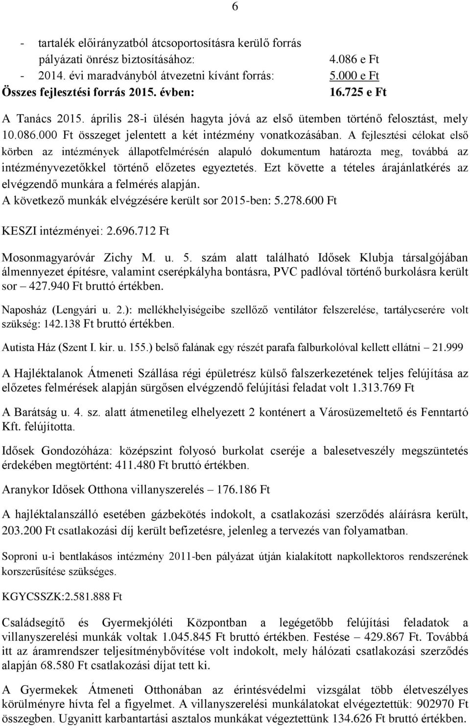 A fejlesztési célokat első körben az intézmények állapotfelmérésén alapuló dokumentum határozta meg, továbbá az intézményvezetőkkel történő előzetes egyeztetés.