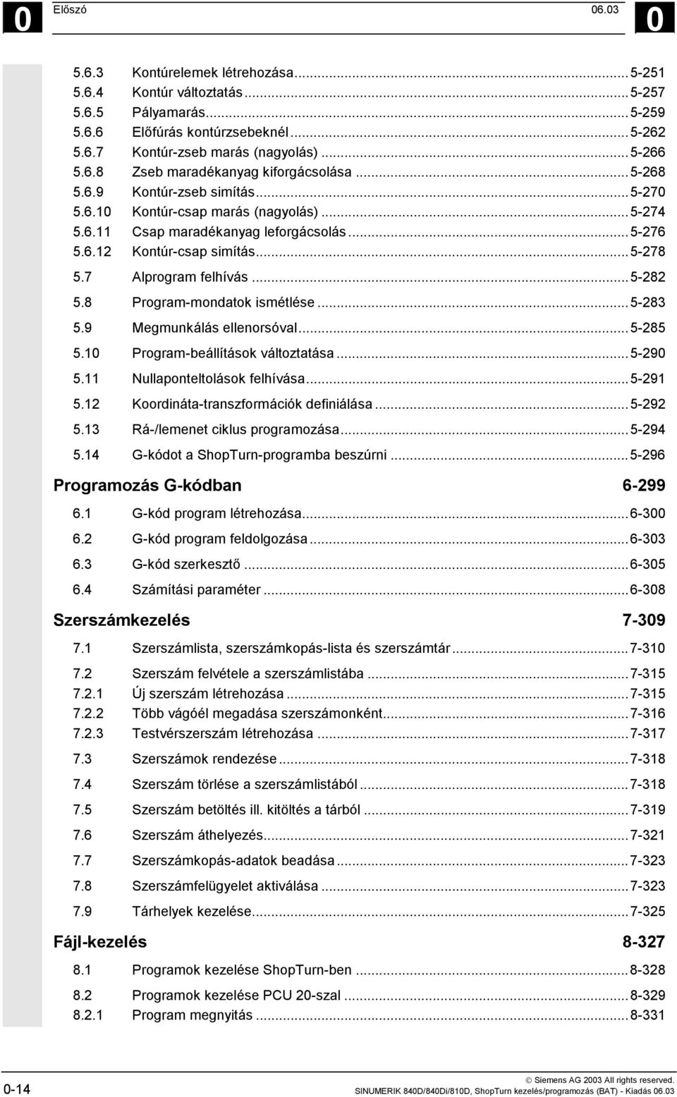 8 Program-mondatok ismétlése...5-283 5.9 Megmunkálás ellenorsóval...5-285 5.10 Program-beállítások változtatása...5-290 5.11 Nullaponteltolások felhívása...5-291 5.