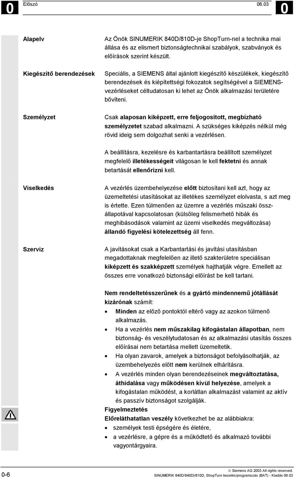 alkalmazási területére bővíteni. Személyzet Csak alaposan kiképzett, erre feljogosított, megbízható személyzetet szabad alkalmazni.