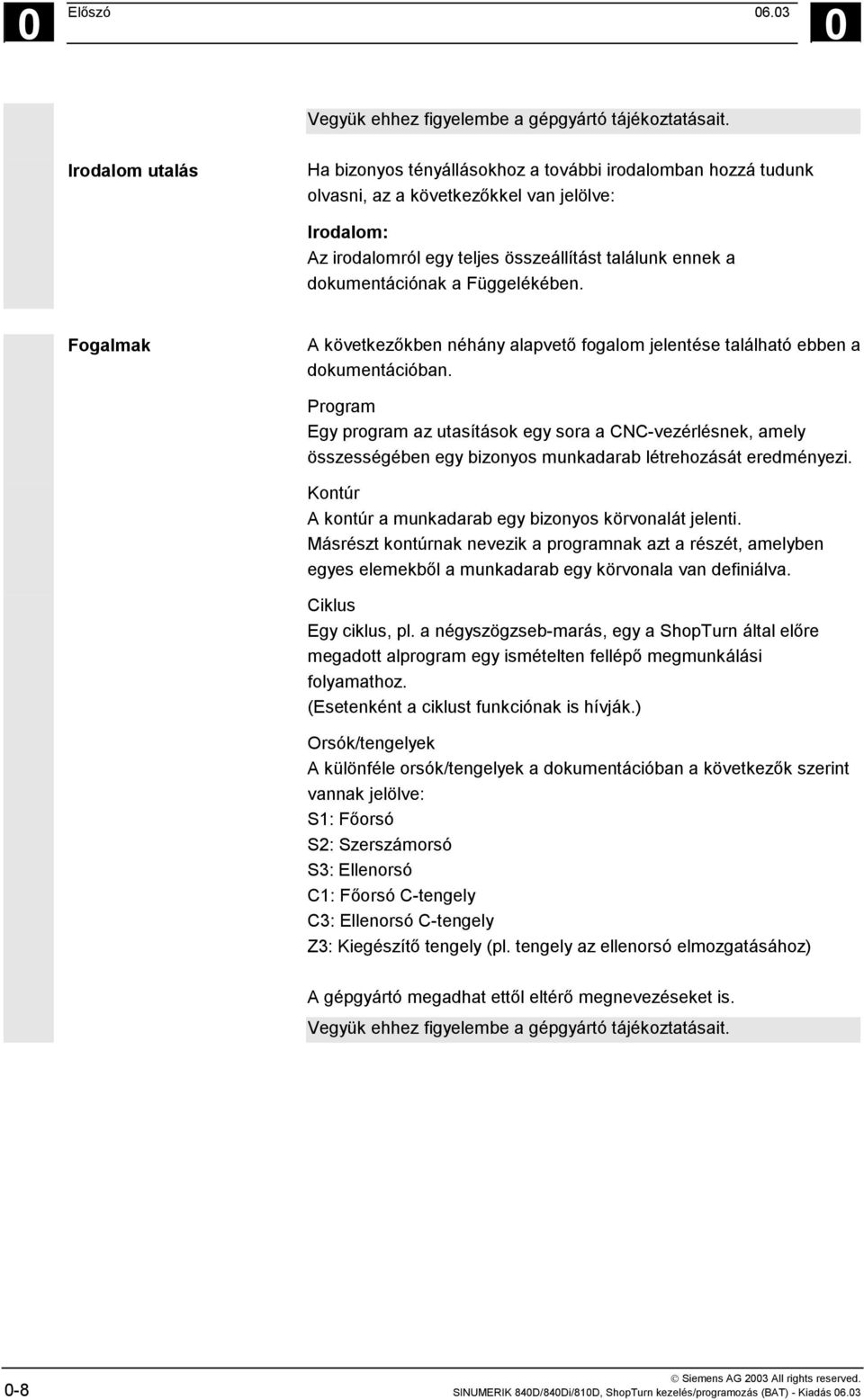 dokumentációnak a Függelékében. Fogalmak A következőkben néhány alapvető fogalom jelentése található ebben a dokumentációban.