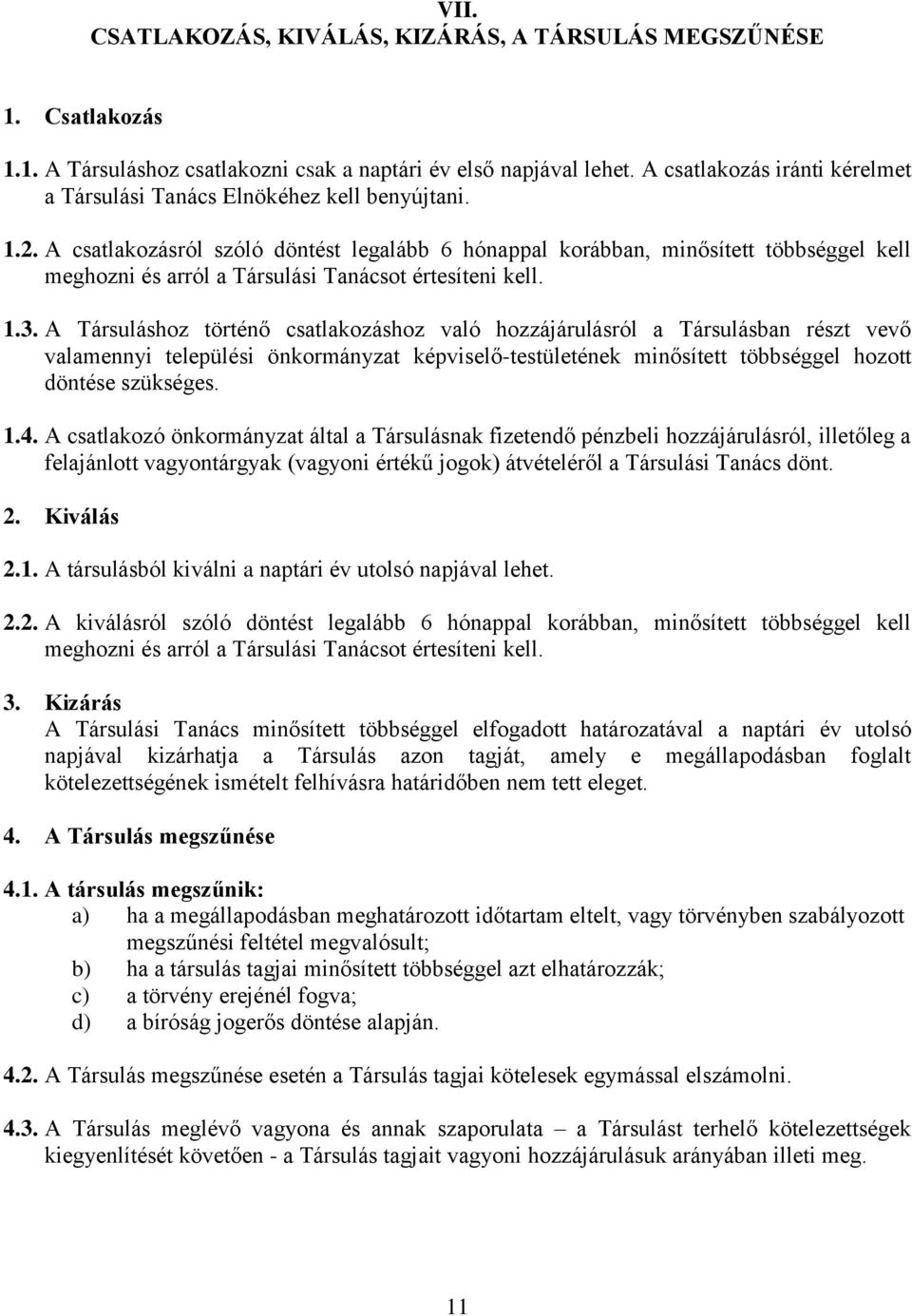 A csatlakozásról szóló döntést legalább 6 hónappal korábban, minősített többséggel kell meghozni és arról a Társulási Tanácsot értesíteni kell. 1.3.