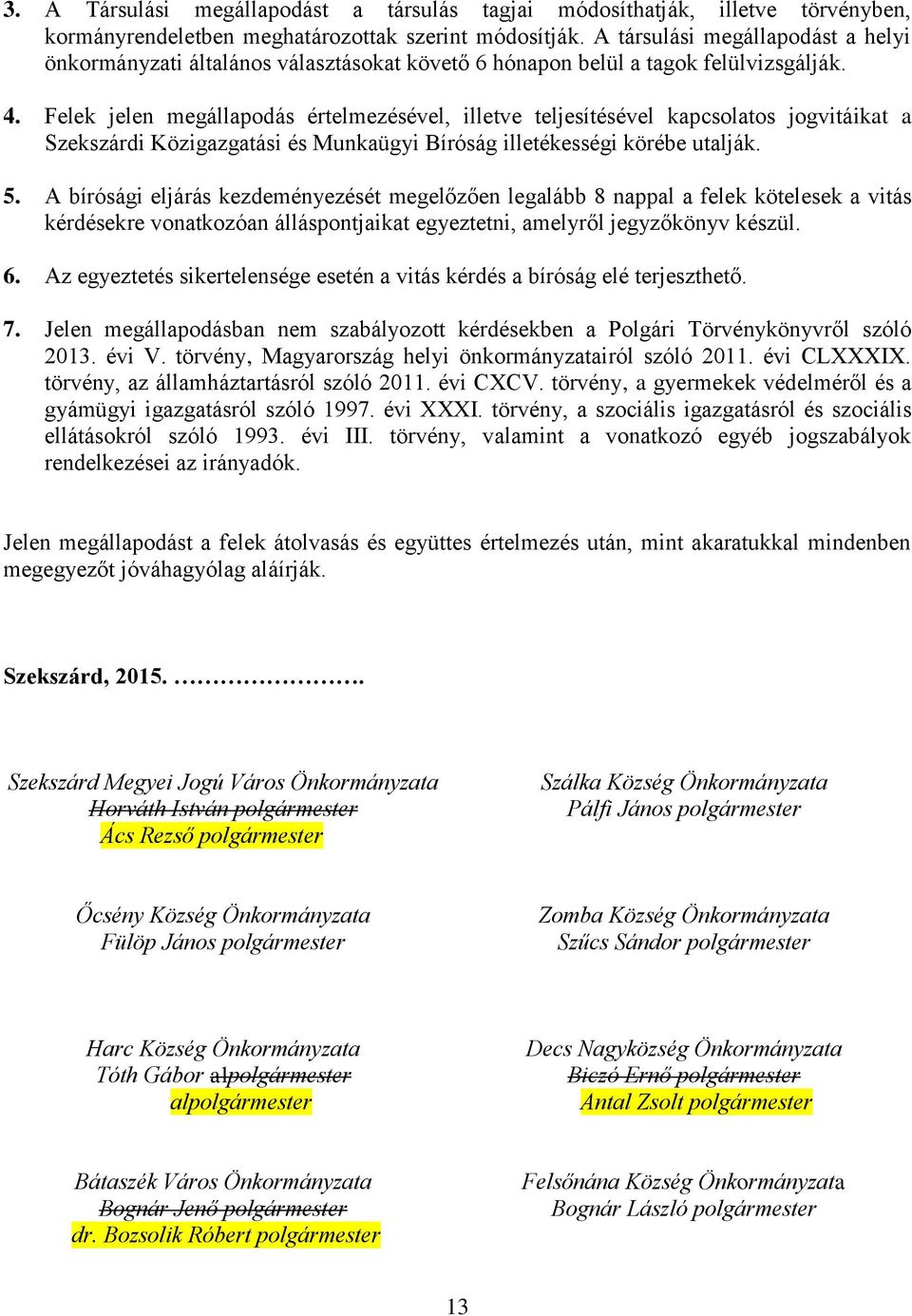 Felek jelen megállapodás értelmezésével, illetve teljesítésével kapcsolatos jogvitáikat a Szekszárdi Közigazgatási és Munkaügyi Bíróság illetékességi körébe utalják. 5.