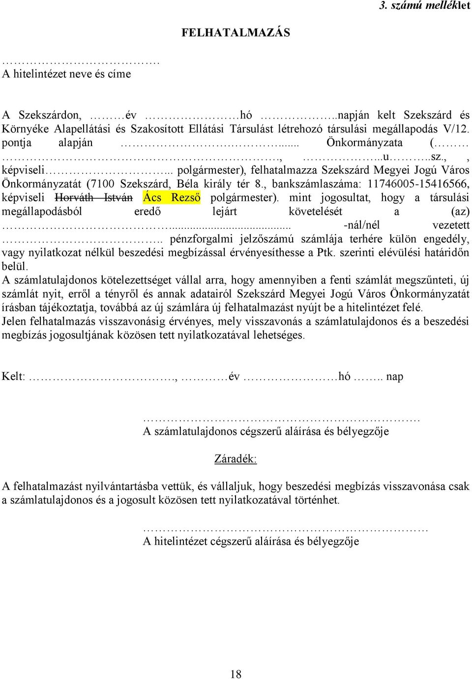 .. polgármester), felhatalmazza Szekszárd Megyei Jogú Város Önkormányzatát (7100 Szekszárd, Béla király tér 8., bankszámlaszáma: 11746005-15416566, képviseli Horváth István Ács Rezső polgármester).