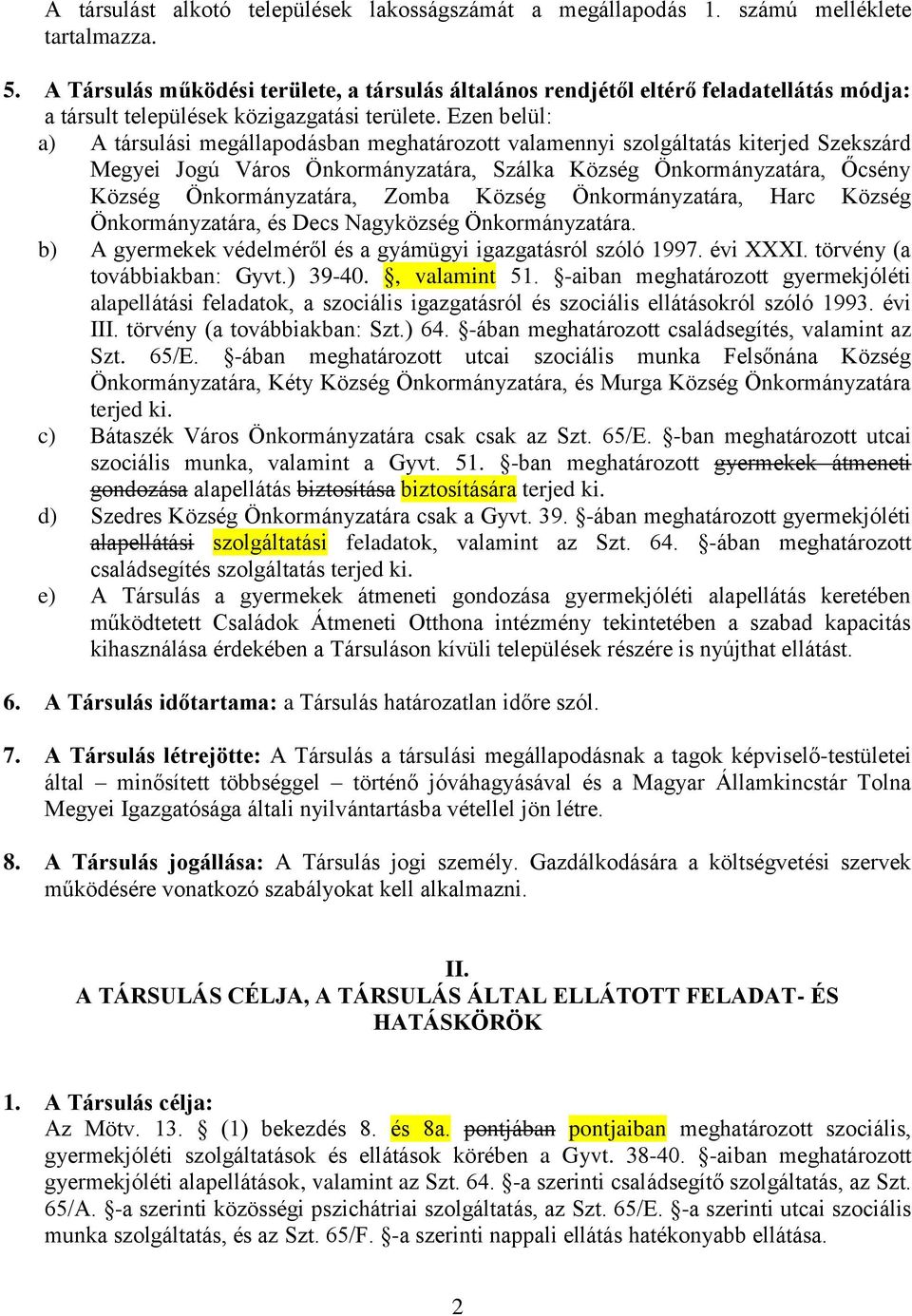 Ezen belül: a) A társulási megállapodásban meghatározott valamennyi szolgáltatás kiterjed Szekszárd Megyei Jogú Város Önkormányzatára, Szálka Község Önkormányzatára, Őcsény Község Önkormányzatára,