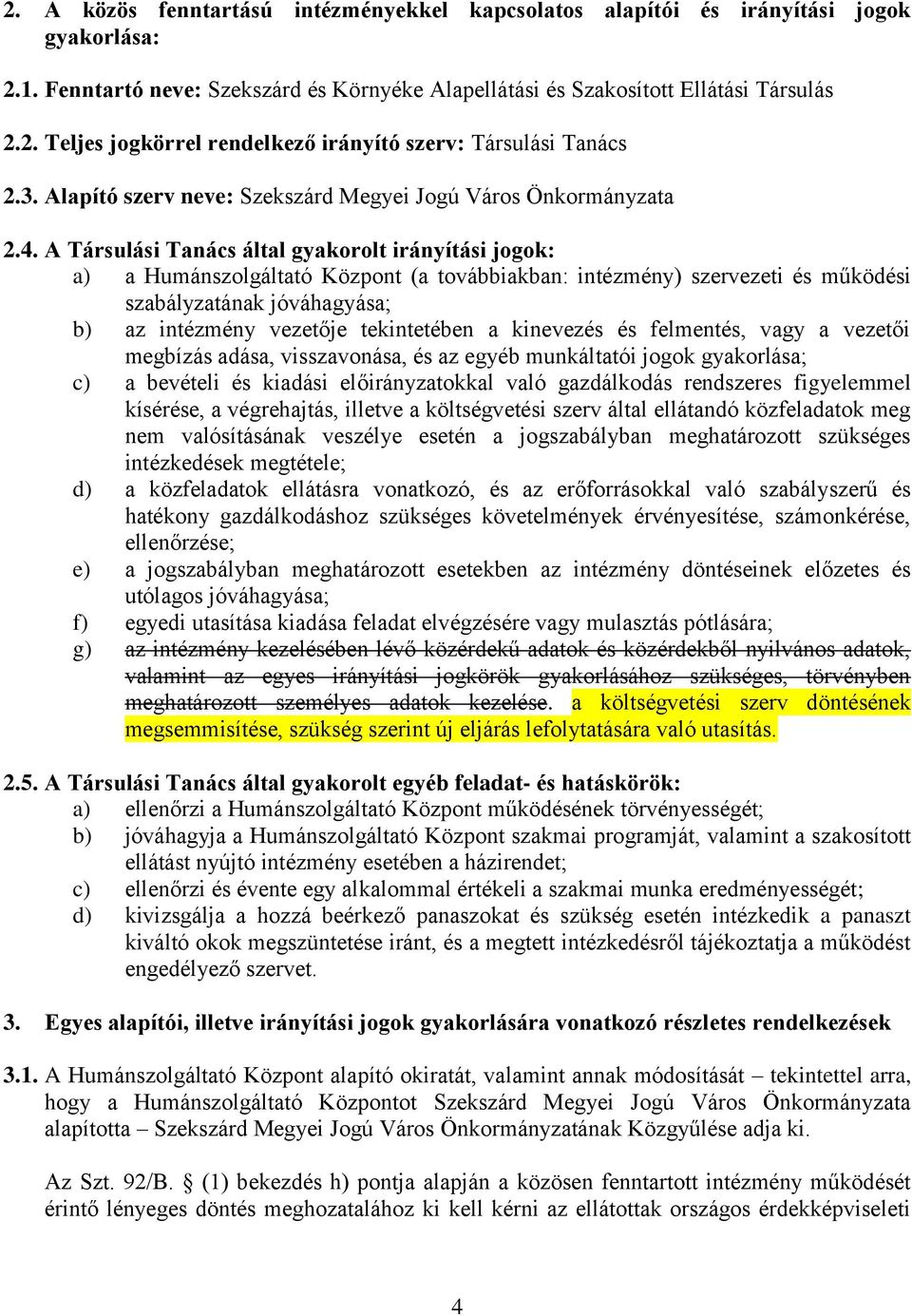 A Társulási Tanács által gyakorolt irányítási jogok: a) a Humánszolgáltató Központ (a továbbiakban: intézmény) szervezeti és működési szabályzatának jóváhagyása; b) az intézmény vezetője tekintetében