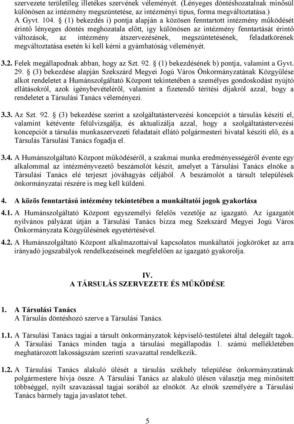 átszervezésének, megszüntetésének, feladatkörének megváltoztatása esetén ki kell kérni a gyámhatóság véleményét. 3.2. Felek megállapodnak abban, hogy az Szt. 92.