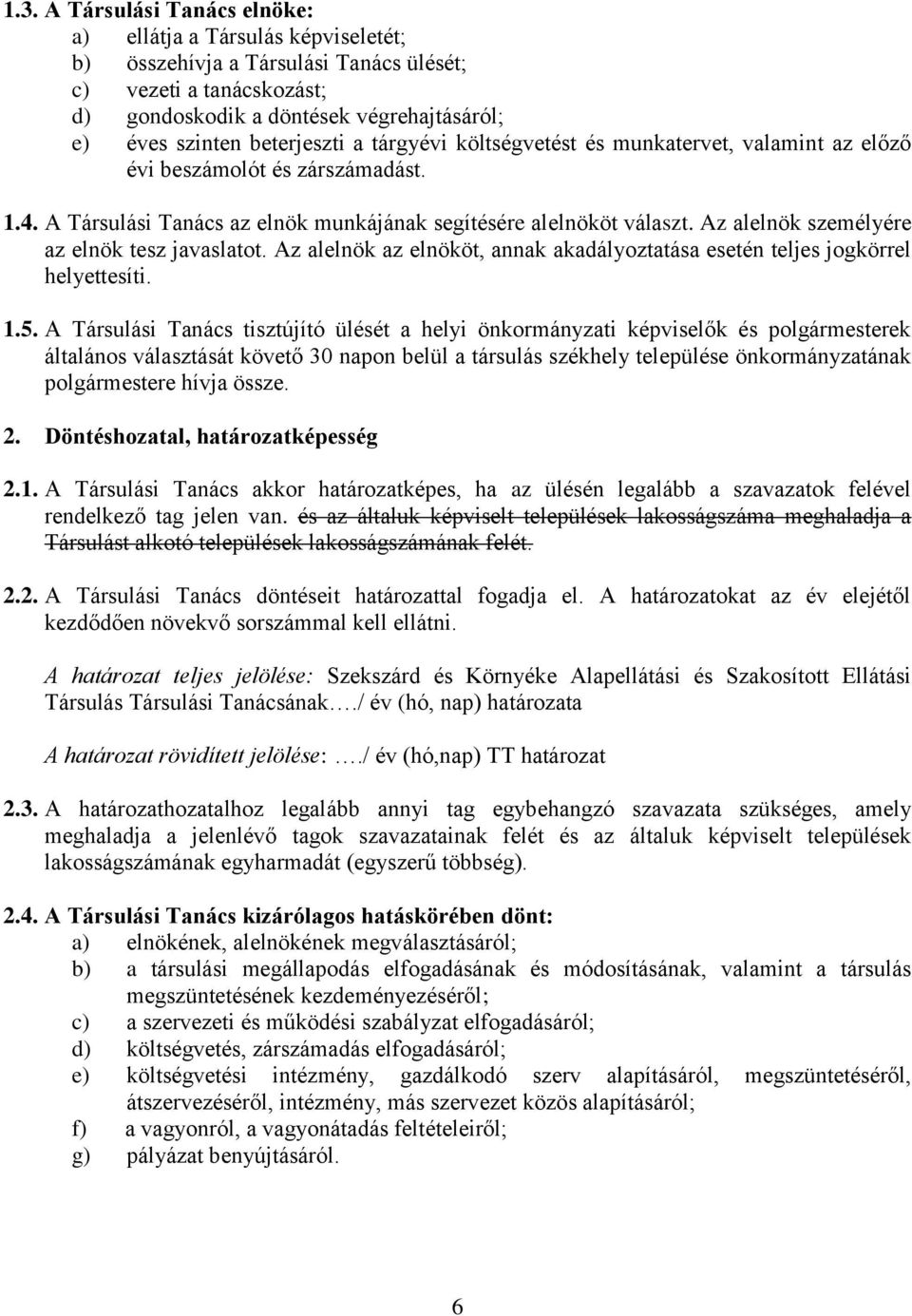 Az alelnök személyére az elnök tesz javaslatot. Az alelnök az elnököt, annak akadályoztatása esetén teljes jogkörrel helyettesíti. 1.5.