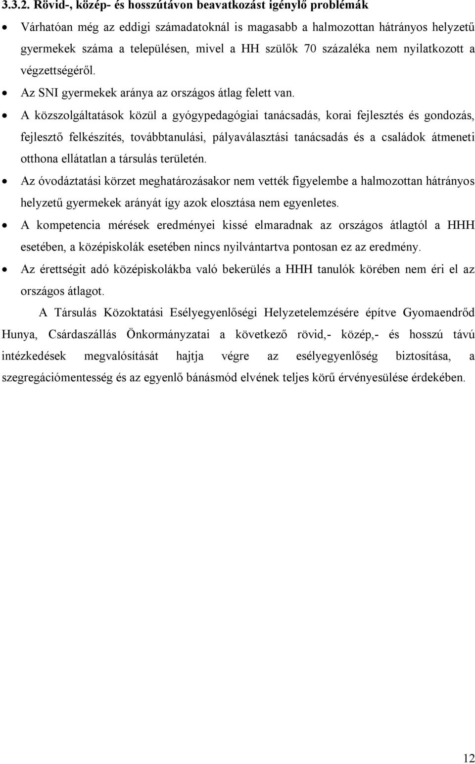 százaléka nem nyilatkozott a végzettségéről. Az SNI gyermekek aránya az országos átlag felett van.