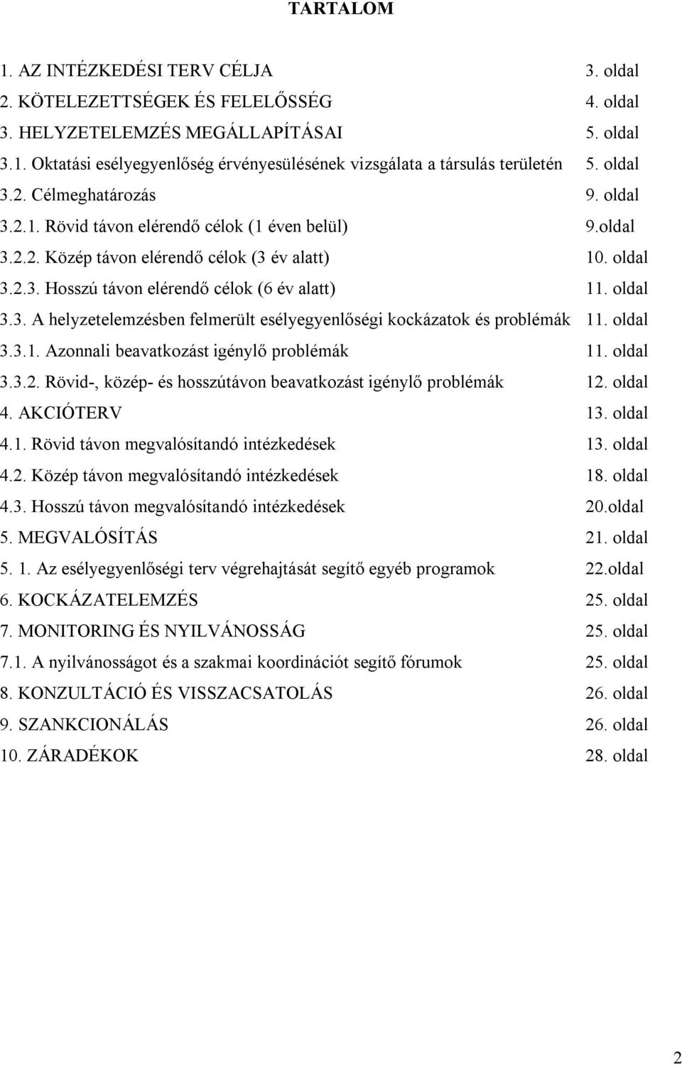 oldal 3.3. A helyzetelemzésben felmerült esélyegyenlőségi kockázatok és problémák 11. oldal 3.3.1. Azonnali beavatkozást igénylő problémák 11. oldal 3.3.2.